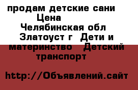 продам детские сани  › Цена ­ 1 000 - Челябинская обл., Златоуст г. Дети и материнство » Детский транспорт   